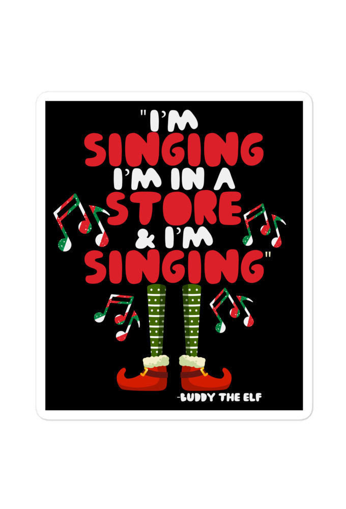 I'm singing! I'm in a store and I'm singing! -Buddy the Elf, Elf Bubble-free stickers