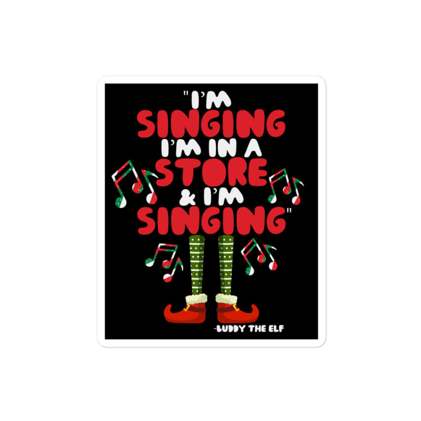 I'm singing! I'm in a store and I'm singing! -Buddy the Elf, Elf Bubble-free stickers