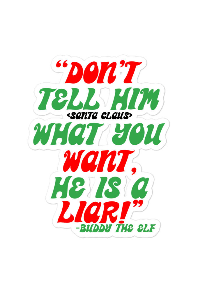 Don't tell him  what you want, he is a liar! -Buddy the Elf, Elf Bubble-free stickers