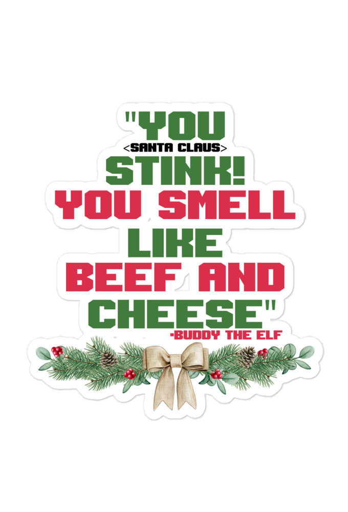 You  Stink! You smell like beef and cheese -Buddy the Elf, Elf Bubble-free stickers