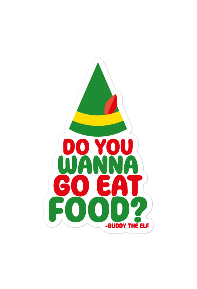 Do you wanna go eat food? -Buddy the Elf, Elf Bubble-free stickers