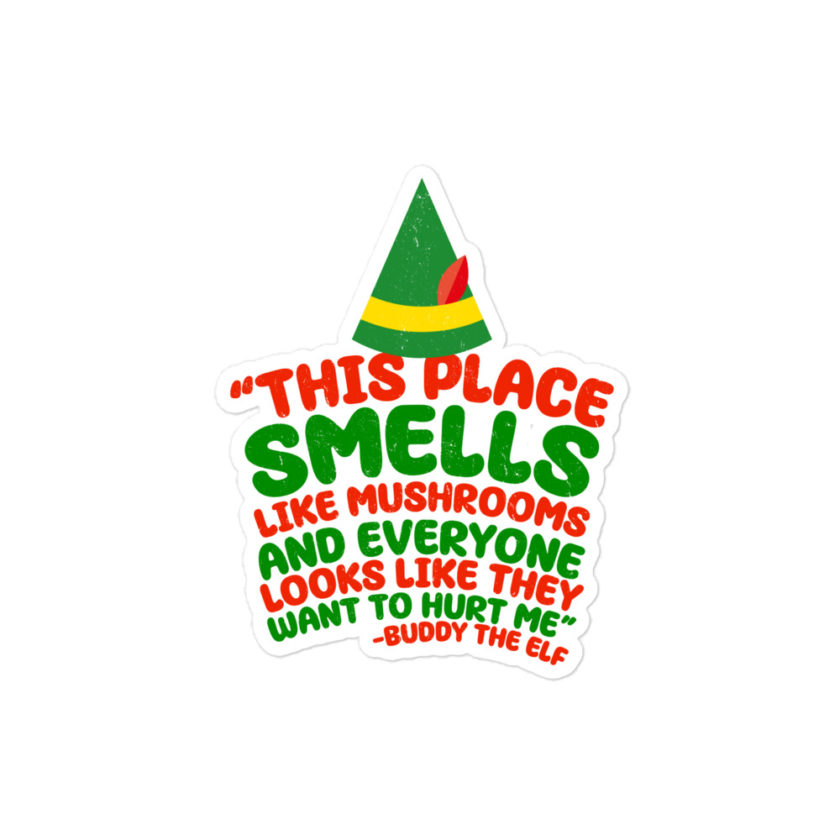 This place smells like mushrooms and everyone looks like they want to hurt me.	Buddy the Elf	elf Bubble-free stickers
