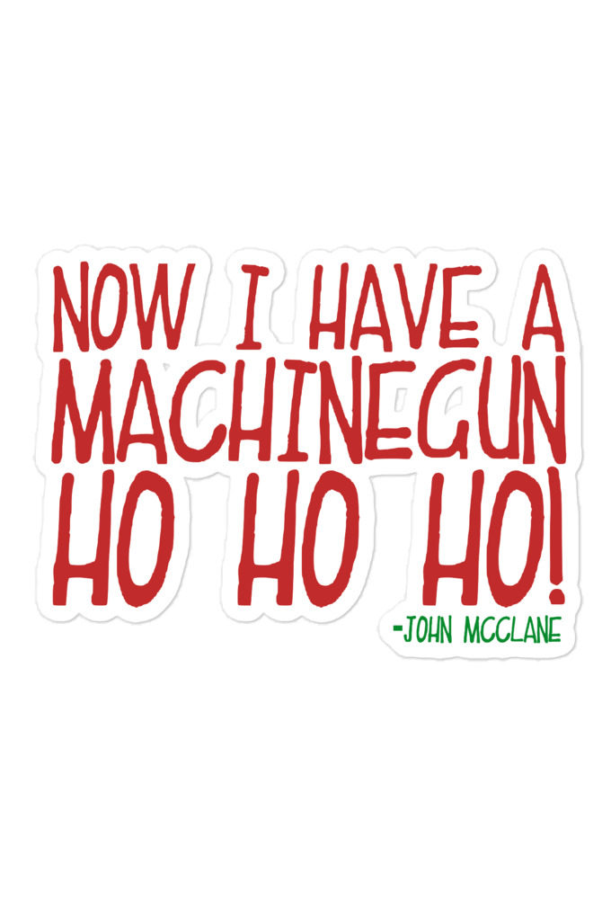 Now I have a machinegun. Ho Ho Ho! -John Mcclane, Die Hard Bubble-free stickers