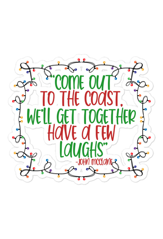 Come out to the cost. We'll get together, have a few laughs... -John Mcclane,  Die Hard Bubble-free stickers