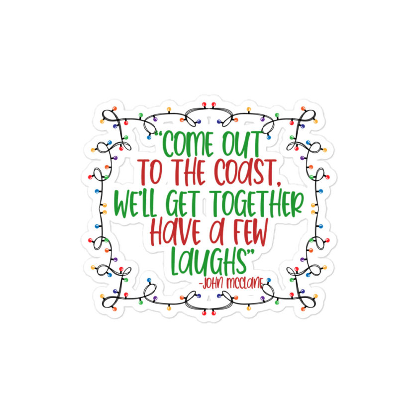 Come out to the cost. We'll get together, have a few laughs... -John Mcclane,  Die Hard Bubble-free stickers
