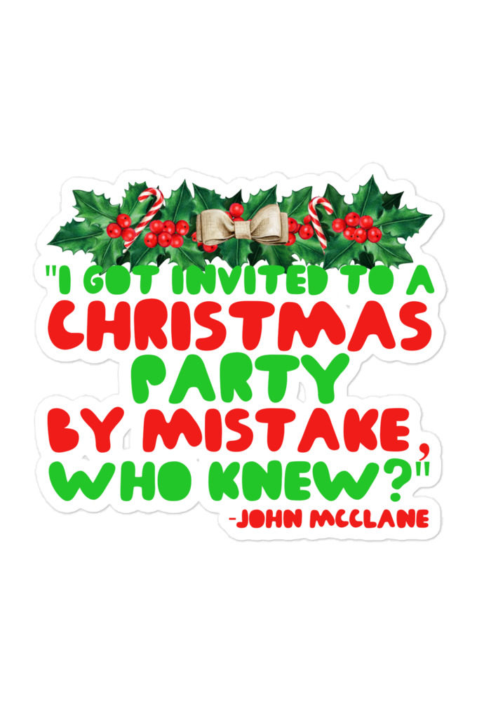 I got invited to a Christmas party by mistake, who knew? -John Mcclane, Die Hard Bubble-free stickers