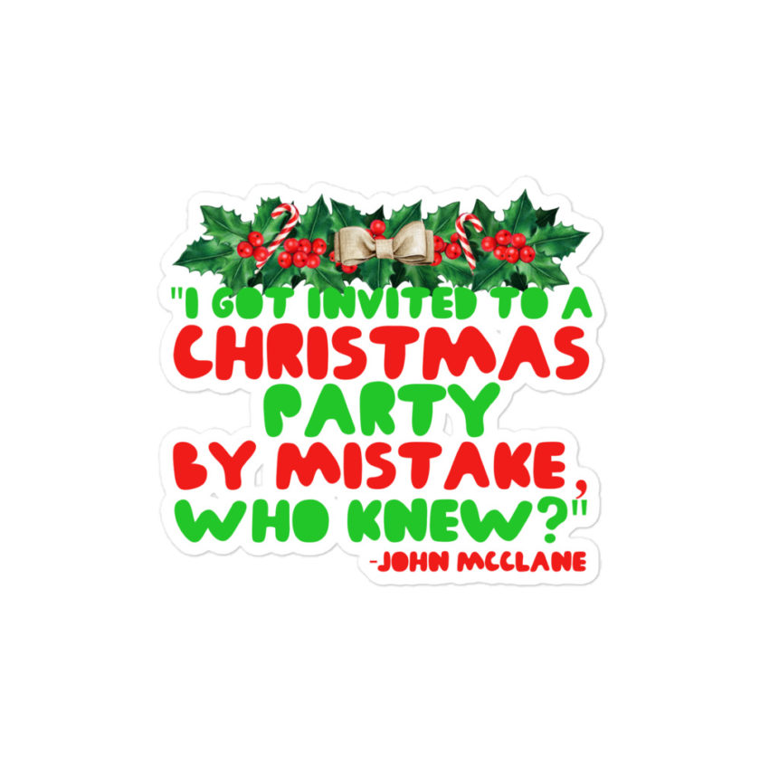 I got invited to a Christmas party by mistake, who knew? -John Mcclane, Die Hard Bubble-free stickers