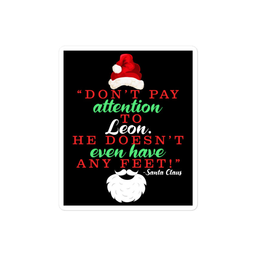 Don't pay attention to Leon. He doesn't even have any feet! -Santa Claus, Elf Bubble-free stickers
