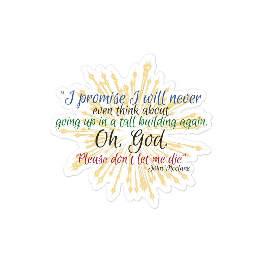 I promise I will never even think about going up in a tall building again. Oh, God. Please don’t let me die. -John McclaneBubble-free stickers