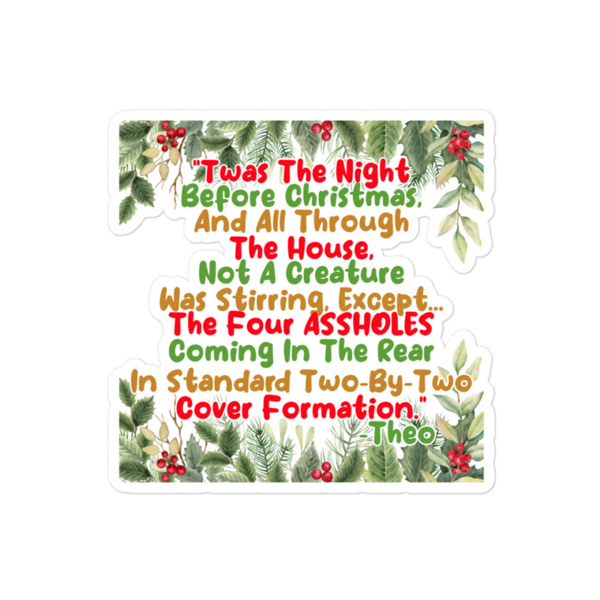 "Twas The Night Before Christmas, And All Through The House, Not A Creature Was Stirring, Except... The Four ASSHOLES Coming In The Rear In Standard Two-By-Two Cover Formation." -Theo, Die Hard Bubble-free stickers