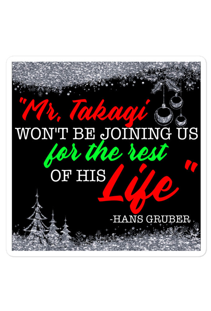 "Mr. Takagi Won't Be Joining Us For The Rest Of His Life." -Hans Gruber, Die Hard Bubble-free stickers