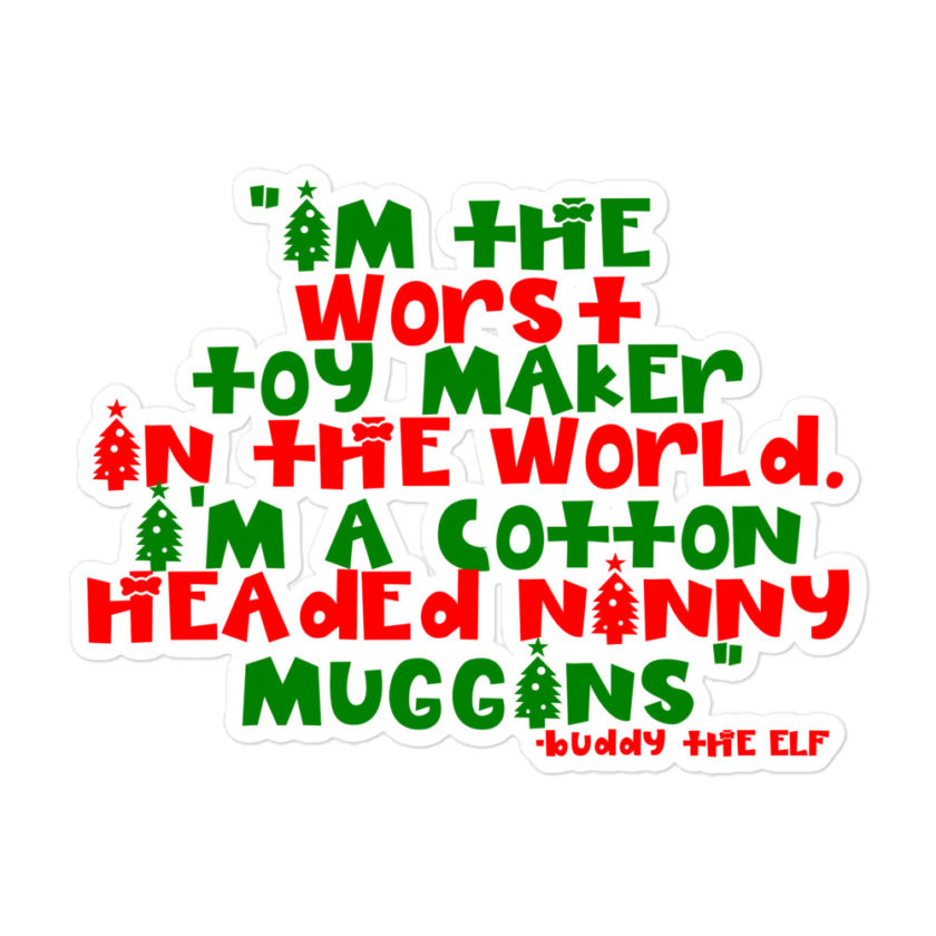 I'm the worst toy maker in the world. I'm a cotton headed ninny muggins -Buddy the Elf, Elf Bubble-free stickers - Image 3