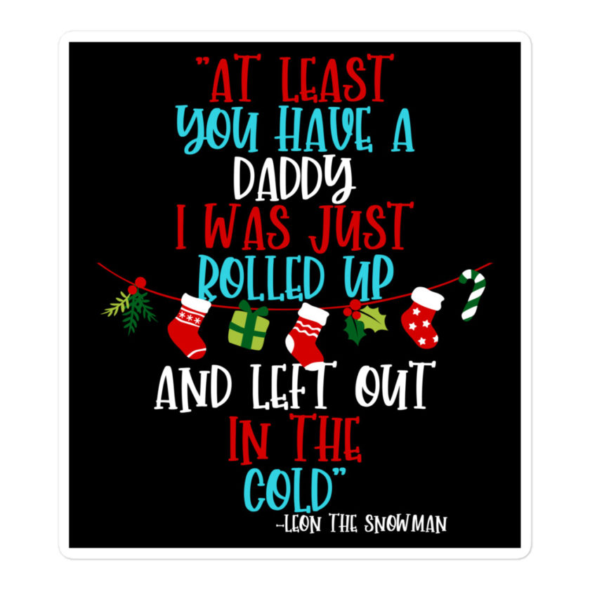 At least you have a daddy. I was just rolled up and left out in the cold.	-Leon the Snowman, Elf Bubble-free stickers - Image 3