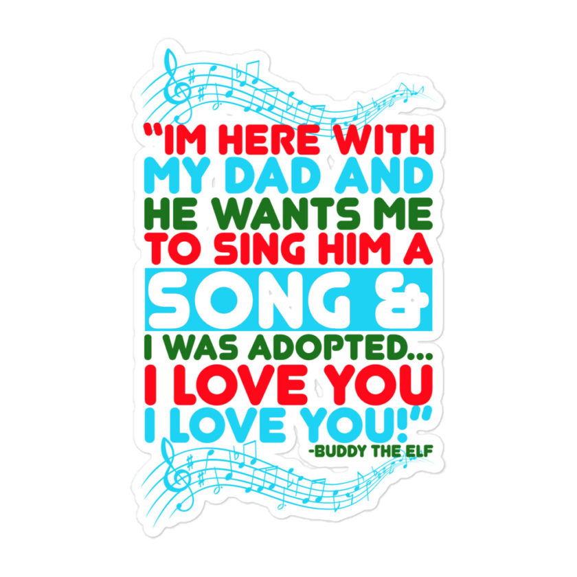I'm here with my dad and he wants me to sing him a song and I was adopted...I love you I love you! -Buddy the Elf, Elf Bubble-free stickers - Image 3