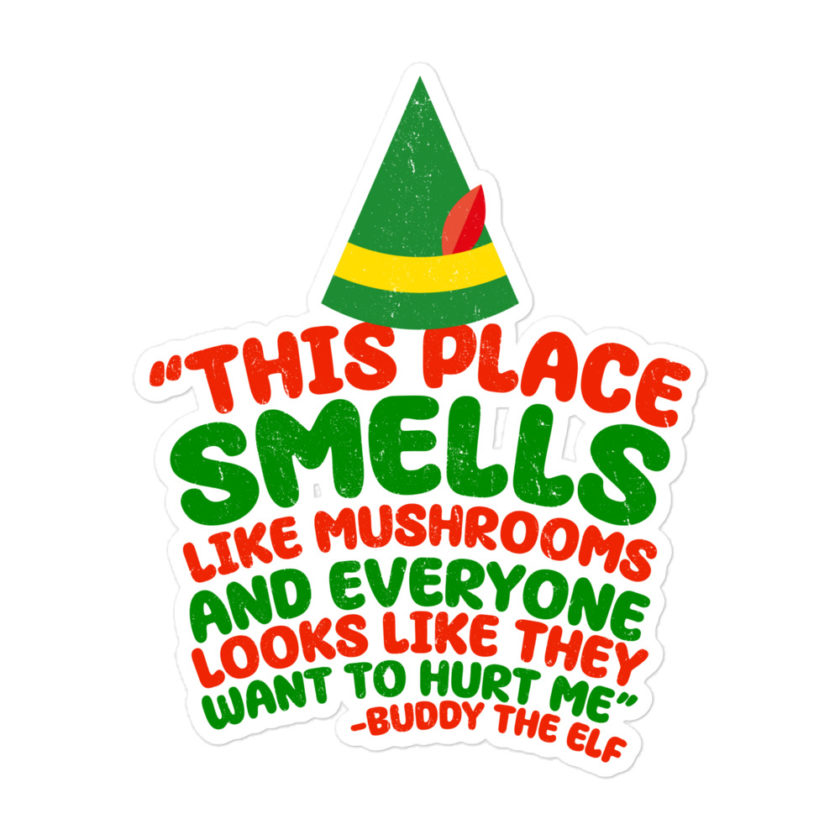This place smells like mushrooms and everyone looks like they want to hurt me.	Buddy the Elf	elf Bubble-free stickers - Image 3