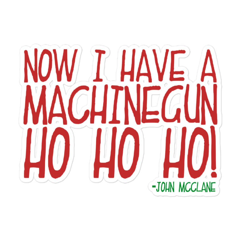 Now I have a machinegun. Ho Ho Ho! -John Mcclane, Die Hard Bubble-free stickers - Image 3