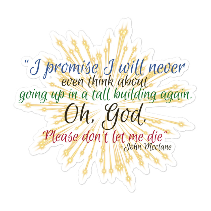 I promise I will never even think about going up in a tall building again. Oh, God. Please don’t let me die. -John McclaneBubble-free stickers - Image 3