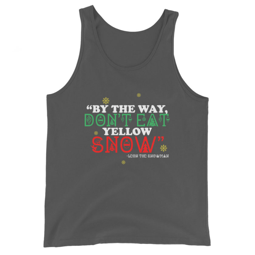 By the way, don't eat yellow snow. -Leon the Snowman, Elf Unisex Tank Top - Image 6
