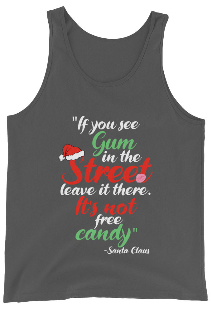 If you see gum in the street, leave it there. its not free candy. -Santa Claus, Elf Unisex Tank Top