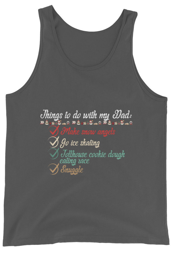 Things to do with my dad: Make snow angels, go ice skating, tollhouse cookie dough eating race, snuggle -elf Unisex Tank Top