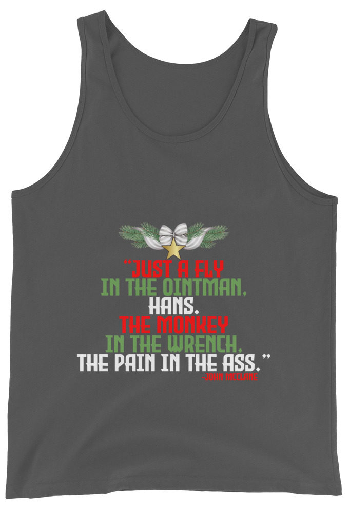 “Just a fly in the ointman, Hans. The monkey in the wrench, a pain in the ass.” -John Mcclane, Die Hard  Unisex Tank Top