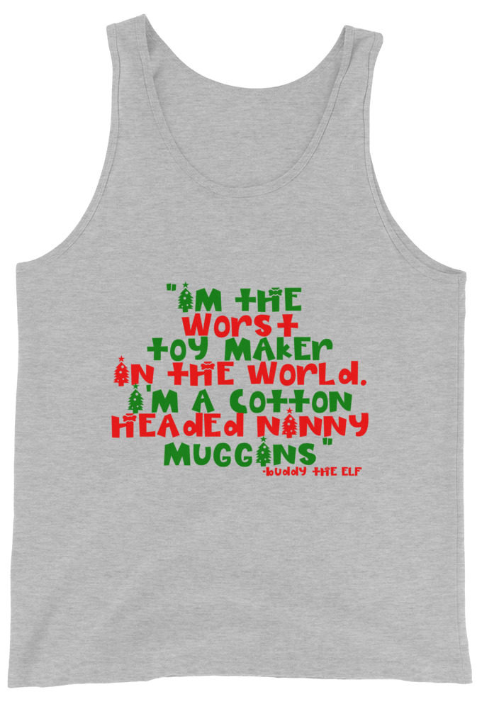 I'm the worst toy maker in the world. I'm a cotton headed ninny muggins -Buddy the Elf, Elf Unisex Tank Top