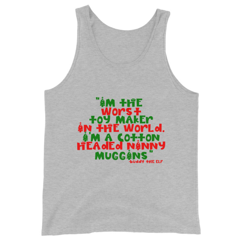 I'm the worst toy maker in the world. I'm a cotton headed ninny muggins -Buddy the Elf, Elf Unisex Tank Top