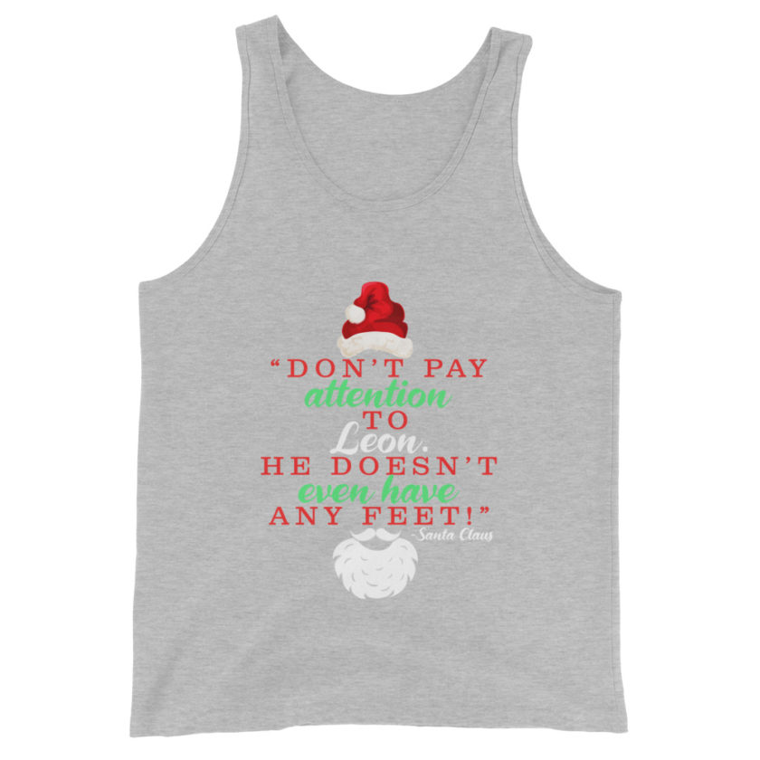 Don't pay attention to Leon. He doesn't even have any feet! -Santa Claus, Elf Unisex Tank Top - Image 5