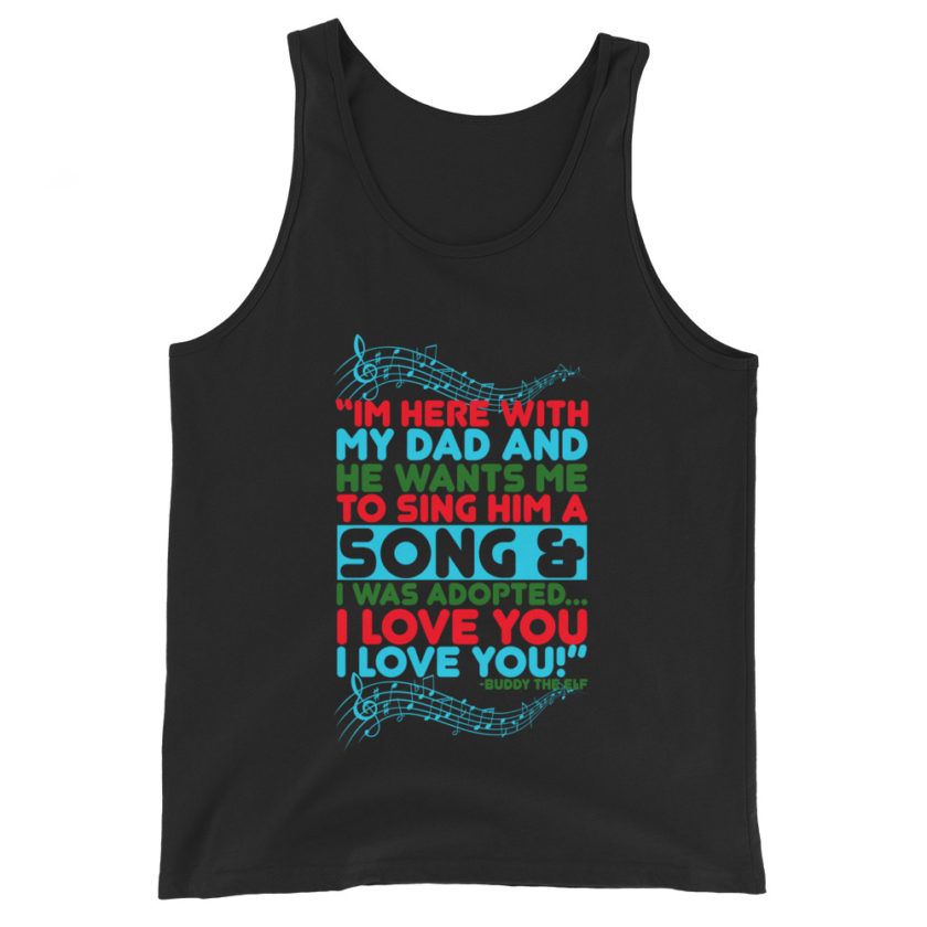 I'm here with my dad and he wants me to sing him a song and I was adopted...I love you I love you! -Buddy the Elf, Elf Unisex Tank Top - Image 2