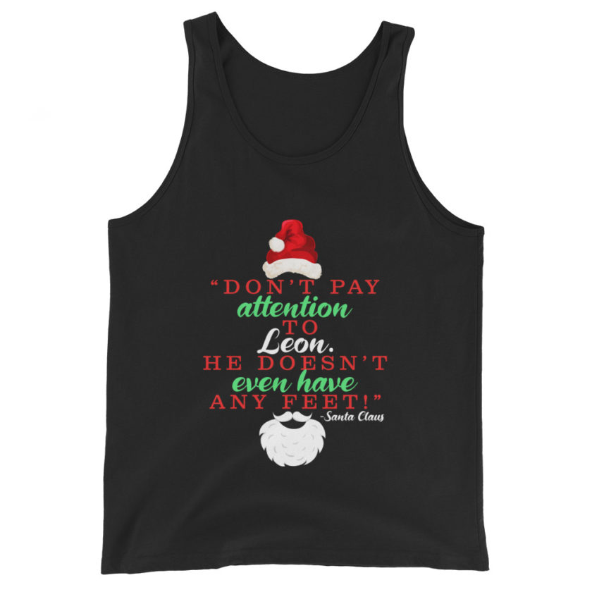 Don't pay attention to Leon. He doesn't even have any feet! -Santa Claus, Elf Unisex Tank Top - Image 2