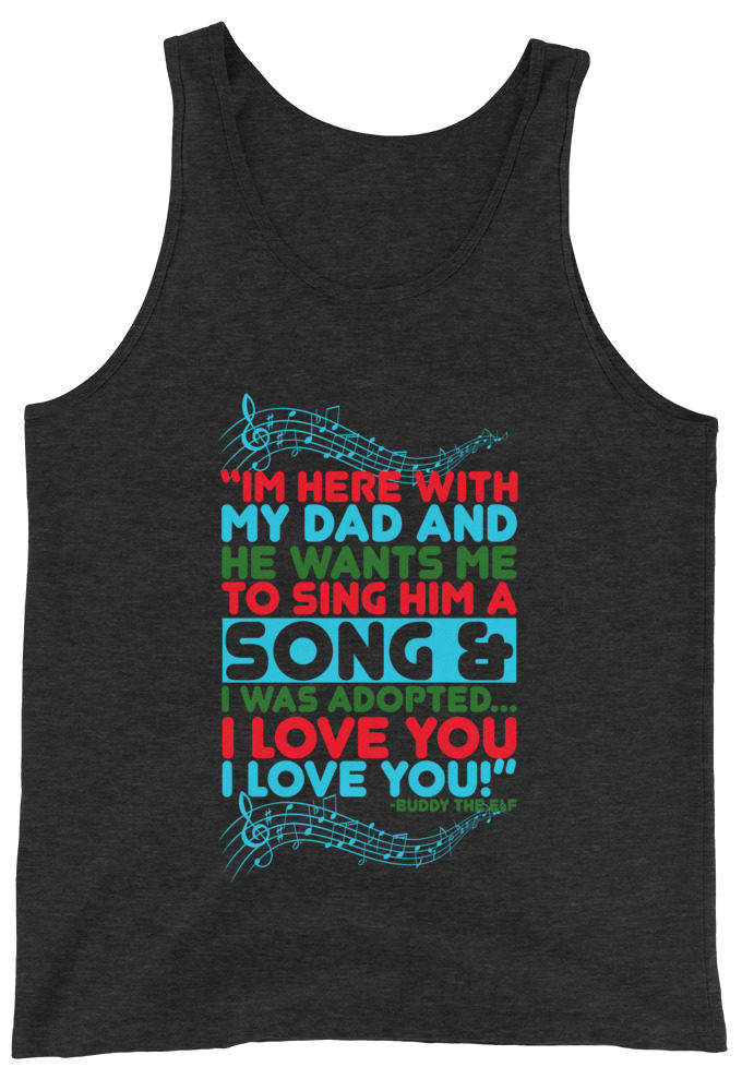 I'm here with my dad and he wants me to sing him a song and I was adopted...I love you I love you! -Buddy the Elf, Elf Unisex Tank Top
