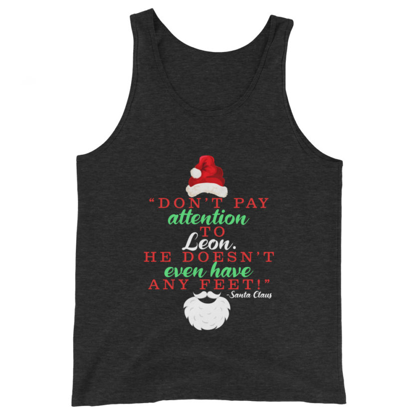 Don't pay attention to Leon. He doesn't even have any feet! -Santa Claus, Elf Unisex Tank Top - Image 3