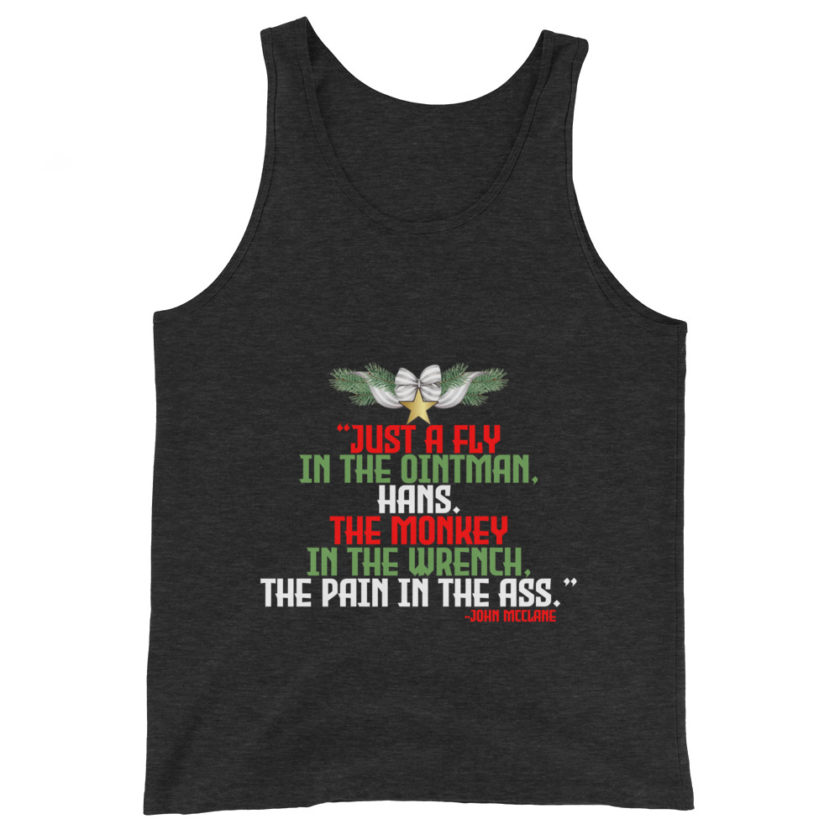 “Just a fly in the ointman, Hans. The monkey in the wrench, a pain in the ass.” -John Mcclane, Die Hard  Unisex Tank Top - Image 4