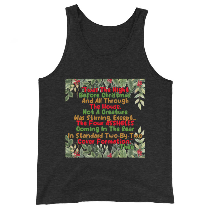 "Twas The Night Before Christmas, And All Through The House, Not A Creature Was Stirring, Except... The Four ASSHOLES Coming In The Rear In Standard Two-By-Two Cover Formation." -Theo, Die Hard Unisex Tank Top