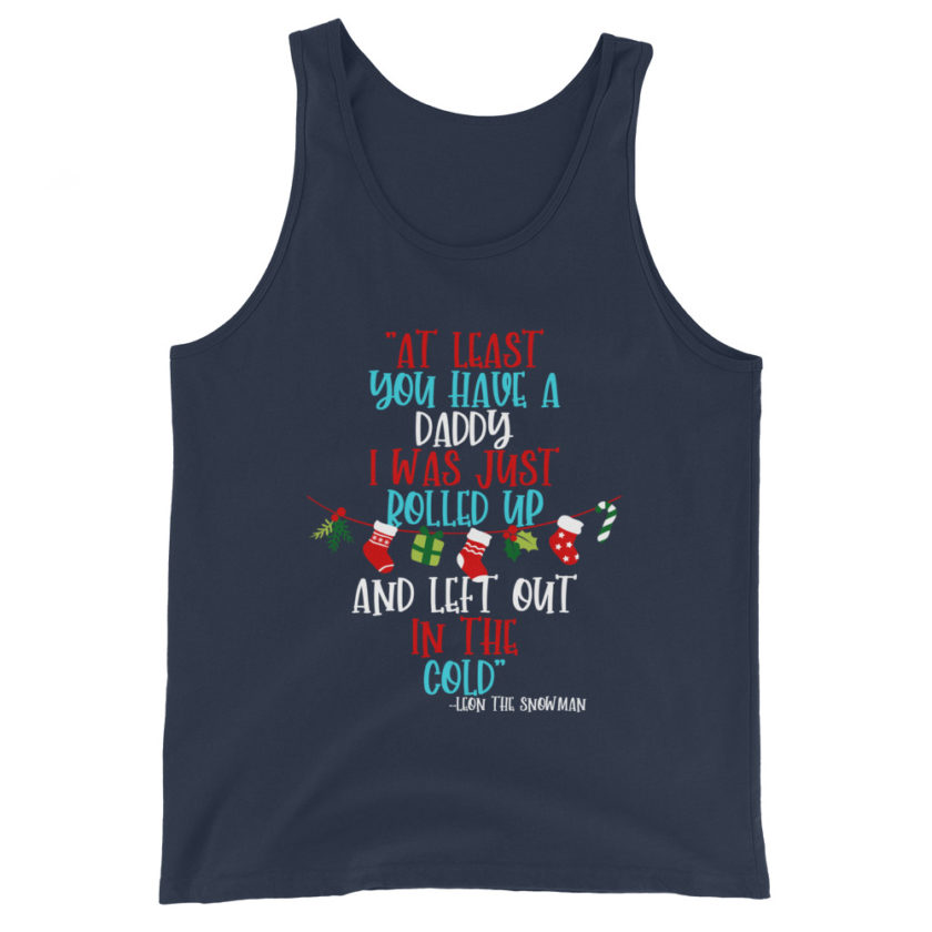 At least you have a daddy. I was just rolled up and left out in the cold. -Leon the Snowman, Elf Unisex Tank Top - Image 3