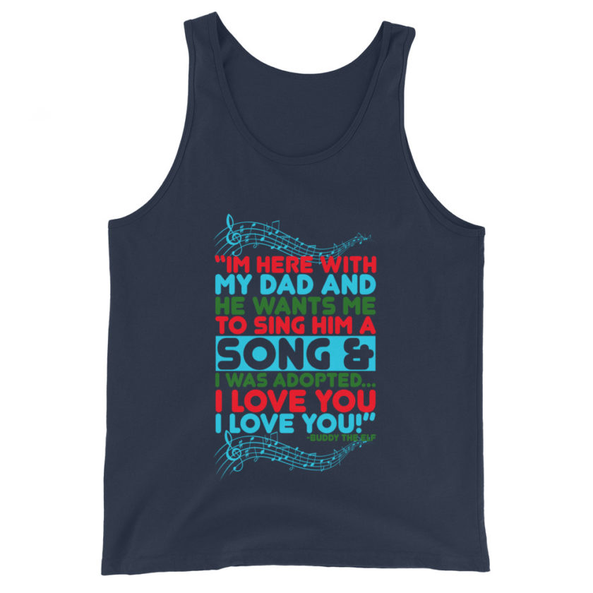 I'm here with my dad and he wants me to sing him a song and I was adopted...I love you I love you! -Buddy the Elf, Elf Unisex Tank Top - Image 3