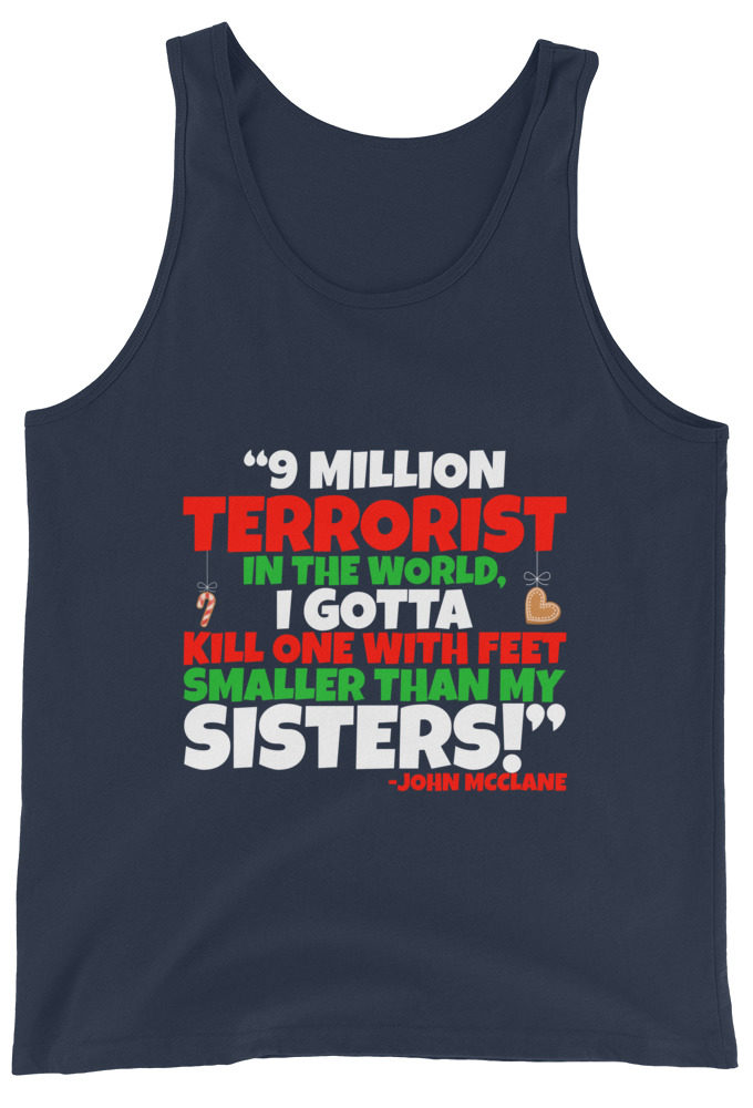 9 million terrorist in the world, I gotta kill one with feet smaller than my sisters! -John McClane, Die Hard Unisex Tank Top