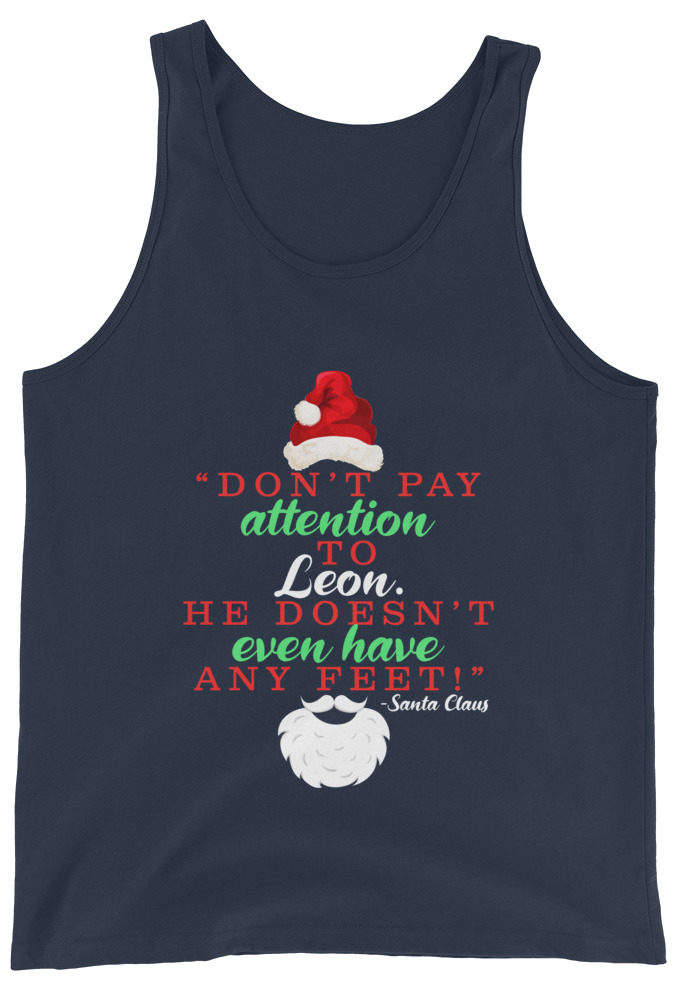 Don't pay attention to Leon. He doesn't even have any feet! -Santa Claus, Elf Unisex Tank Top