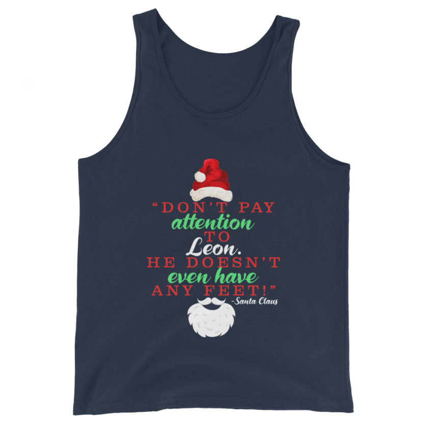 Don't pay attention to Leon. He doesn't even have any feet! -Santa Claus, Elf Unisex Tank Top