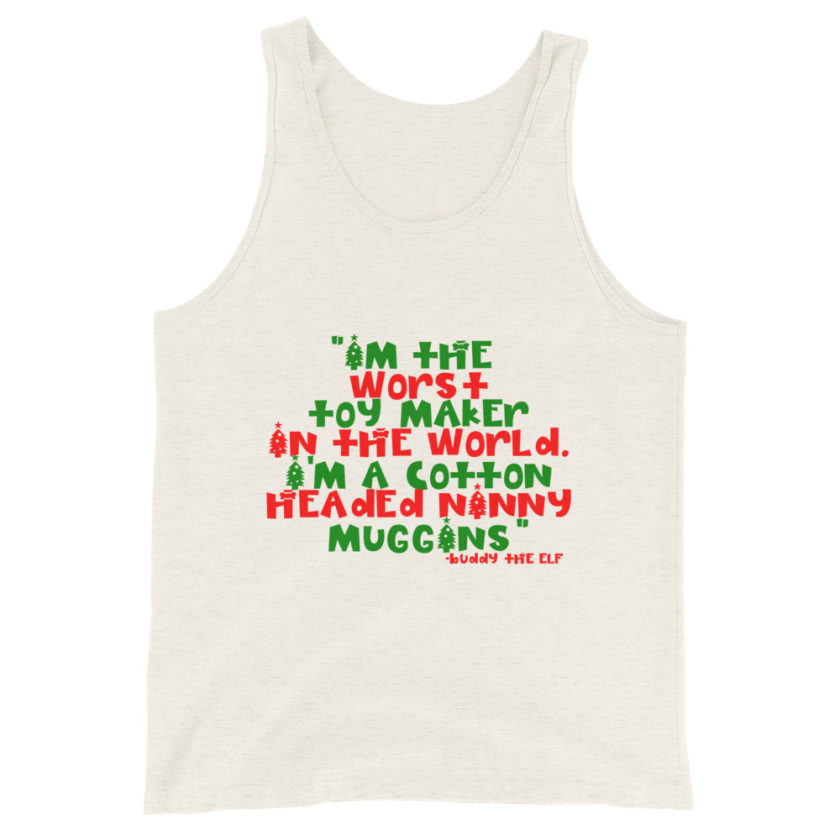 I'm the worst toy maker in the world. I'm a cotton headed ninny muggins -Buddy the Elf, Elf Unisex Tank Top - Image 7