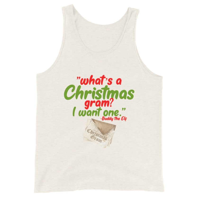 What's a Christmas gram? I want one -Buddy the Elf, Elf Unisex Tank Top