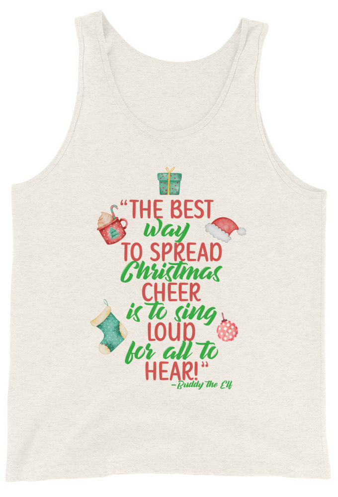 The best way to spread Christmas cheer is to sing loud for all to hear! -Buddy the Elf, Elf Unisex Tank Top