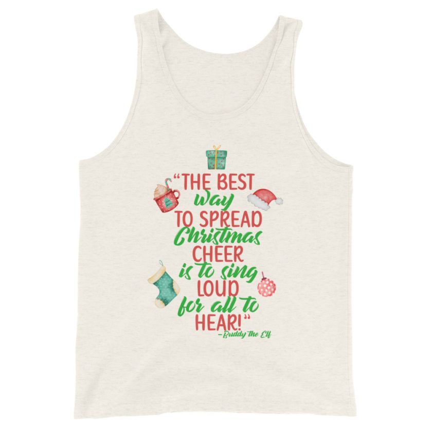 The best way to spread Christmas cheer is to sing loud for all to hear! -Buddy the Elf, Elf Unisex Tank Top