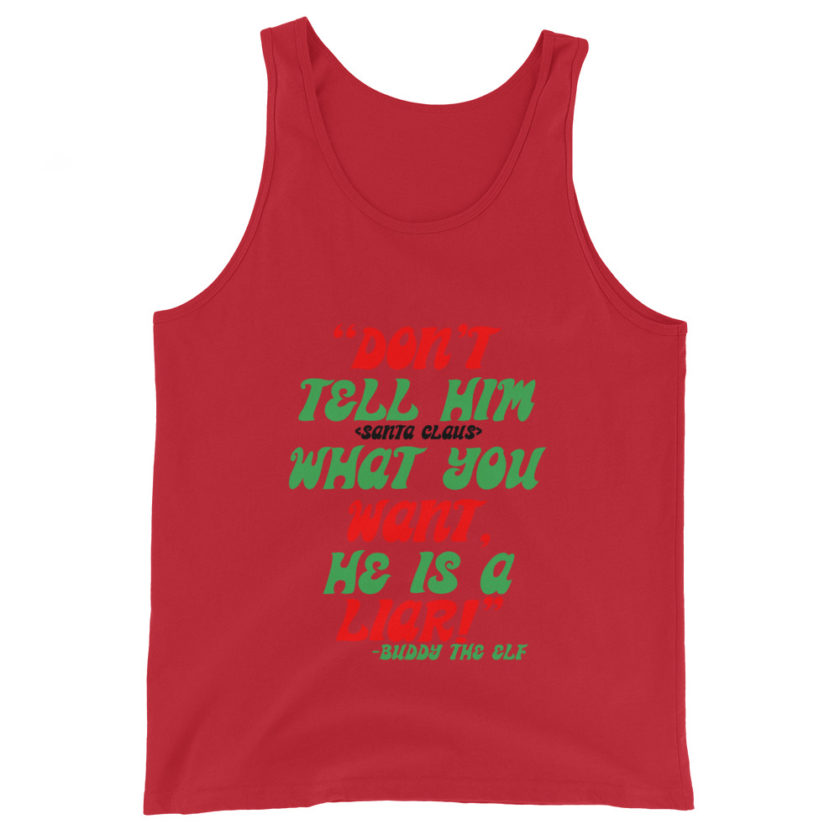 Don't tell him  what you want, he is a liar! -Buddy the Elf, Elf Unisex Tank Top - Image 2