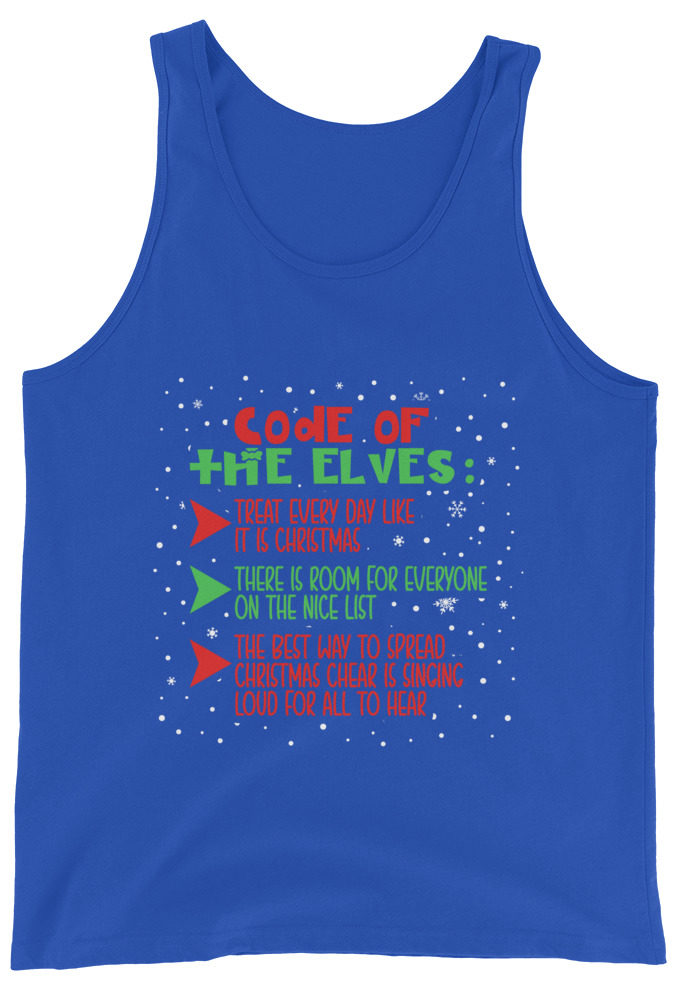 Code of the Elves: treat every day like it is Christmas, There is room for everyone on the nice list, the best way to spread Christmas cheer is singing loud for all to hear - Elf Unisex Tank Top