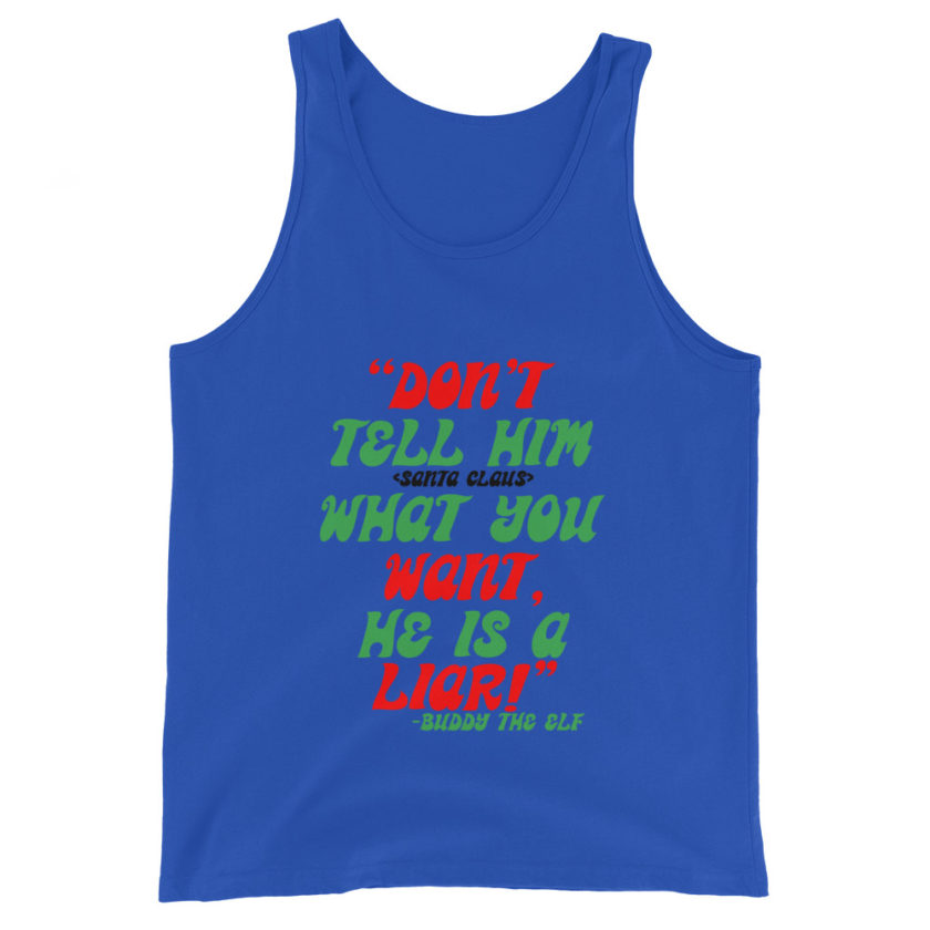 Don't tell him  what you want, he is a liar! -Buddy the Elf, Elf Unisex Tank Top - Image 3