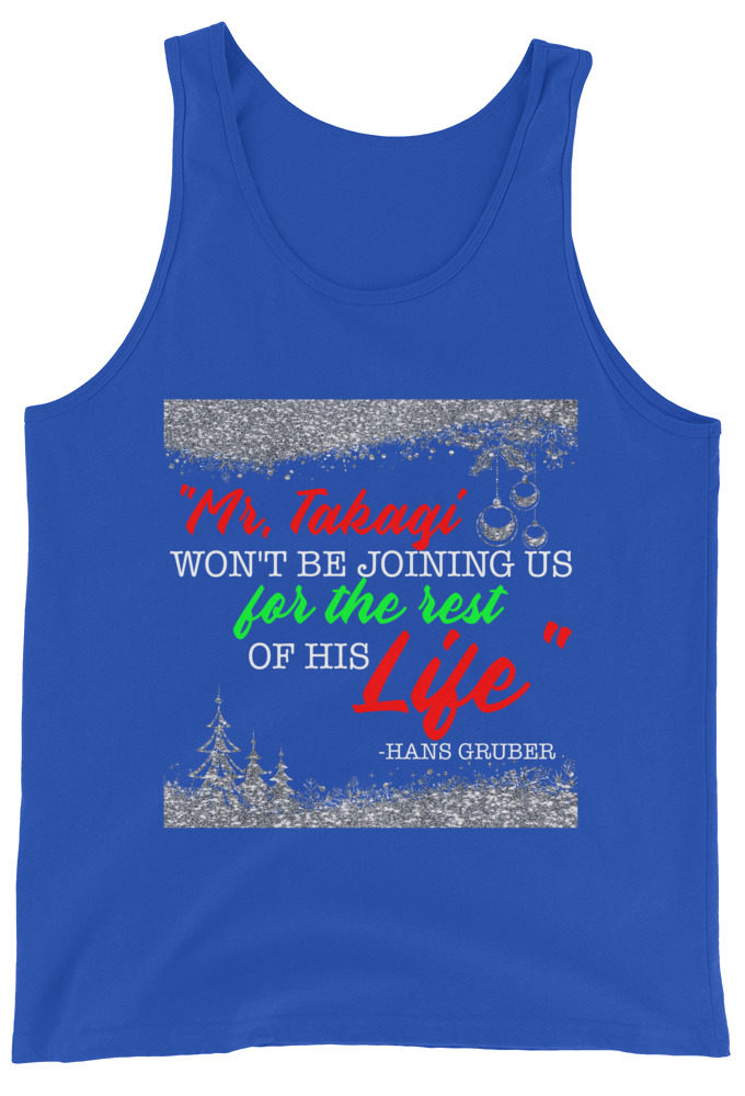 "Mr. Takagi Won't Be Joining Us For The Rest Of His Life." -Hans Gruber, Die Hard Unisex Tank Top