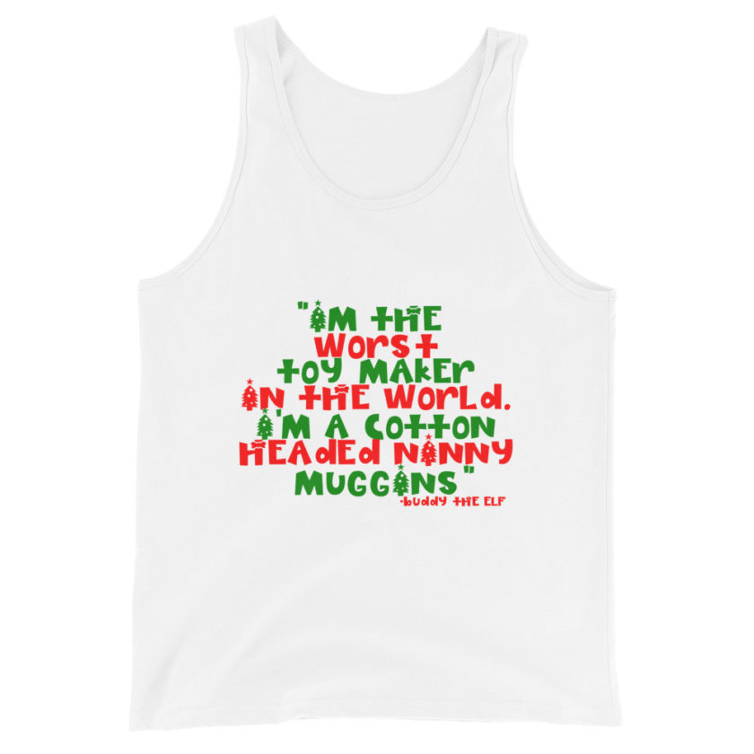 I'm the worst toy maker in the world. I'm a cotton headed ninny muggins -Buddy the Elf, Elf Unisex Tank Top - Image 8
