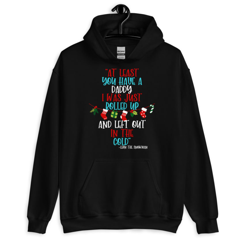 At least you have a daddy. I was just rolled up and left out in the cold. -Leon the Snowman, Elf Unisex Hoodie - Image 2