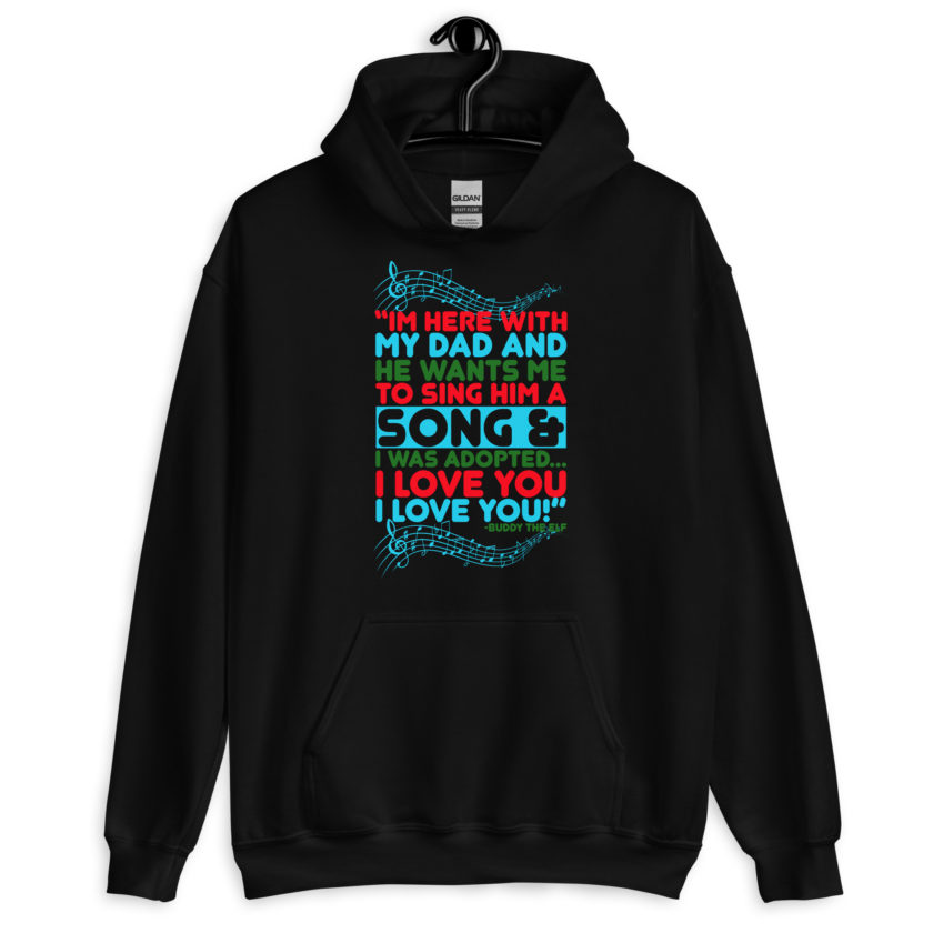 I'm here with my dad and he wants me to sing him a song and I was adopted...I love you I love you! -Buddy the Elf, Elf Unisex Hoodie - Image 2